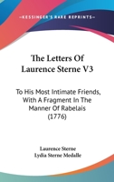 The Letters Of Laurence Sterne V3: To His Most Intimate Friends, With A Fragment In The Manner Of Rabelais 1104495848 Book Cover