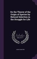 On the Theory of the Origin of the Species by Natural Selection in the Struggle for Life 1355389186 Book Cover