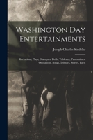 Washington Day Entertainments: Recitations, Plays, Dialogues, Drills, Tableaux, Pantomimes, Quotations, Songs, Tributes, Stories, Facts 1019009241 Book Cover