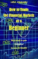 How to Trade the Financial Markets as a Beginner: Best Ways to Gain Unlimited Income & Wealth 1542549809 Book Cover