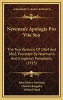 Newman's Apologia pro Vita Sua: The Two Versions of 1864 & 1865 ; Preceded by Newman's and Kingsley's Pamphlets 1018867791 Book Cover