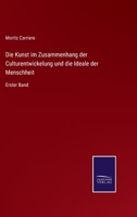 Die Kunst Im Zusammenhang Der Culturentwickelung Und Die Ideale Der Menschheit, Erster band 3375070349 Book Cover