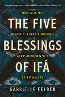 Five Blessings of Ifá, The: Reclaiming Black Futures Through Afro-Indigenous Spirituality B0DVBSGDB2 Book Cover