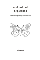 Sad But Not Depressed: Sad Love Poetry Collection B0BZCLDT9W Book Cover