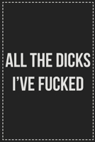 All the Dicks I've Fucked: Better Than Your Average Greeting Card: Novelty Lined Notebook For Documenting Your Lifestyle Adventures, Sexual Fantasies, ... Makes a Great Gift For Consenting Adults 1672122457 Book Cover