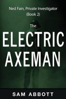 The Electric Axeman: Ned Fain, Private Investigator, Book 2 1939860245 Book Cover