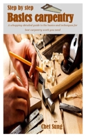 STEP-BY-STEP BASIC CARPENTRY: A whopping detailed guide to the basics and techniques for best carpentry work you need B097SLZ196 Book Cover