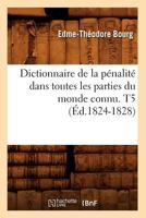 Dictionnaire de La Pa(c)Nalita(c) Dans Toutes Les Parties Du Monde Connu. T5 (A0/00d.1824-1828) 2012539394 Book Cover