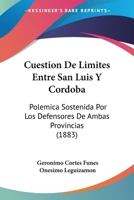 Cuestion De Limites Entre San Luis Y Cordoba: Polemica Sostenida Por Los Defensores De Ambas Provincias (1883) 1161042156 Book Cover