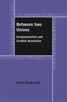 Between Two Unions: Europeanisation and Scottish Devolution 0719070805 Book Cover