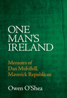 One Man’s Ireland: Memoirs of Dan Mulvihill, Maverick Republican 1785375458 Book Cover