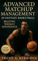Advanced Matchup Management in Fantasy Basketball: Beating Weekly Opponents: Master tactical scheduling, category targeting, and streaming warfare to dominate head-to-head fantasy basketball matchups B0FVMD4DP1 Book Cover