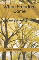 When Freedom Come: A Slave Narrative 1797918214 Book Cover