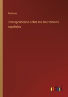 Correspondencia sobre los matrimonios españoles 3368102087 Book Cover
