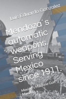 Mendoza´s automatic weapons. Serving Mexico since 1911.: Mexico´s Machine Gun Maestro B09WH7Y2XH Book Cover