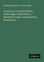 Sammlung von Kupferstichen, Radierungen, Holzschnitten, Handzeichnungen, Kupferwerken, Kunstbücher 3388468214 Book Cover