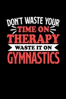Don't Waste Your Time On Therapy Waste It On Gymnastics: Graph Paper Notebook with 120 pages 6x9 perfect as math book, sketchbook, workbookGift for Gymnastics Fans and Coaches 1676689931 Book Cover