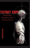 Tatort Kopf: Gedanken Glaubensätze Manipulation. Wie wir Denken, warum wir Glauben, wie wir Manipuliert werden 3347656318 Book Cover