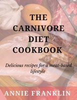 The Carnivore Diet Cookbook: Delicious recipes for a meat-based lifestyle B0BW2MGXPT Book Cover