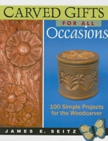 Carved Gifts for All Occasions: 100 Simple Projects for the Woodcarver 0941936953 Book Cover