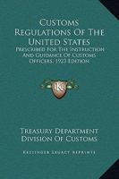 Customs Regulations Of The United States: Prescribed For The Instruction And Guidance Of Customs Officers, 1923 Edition 1163807141 Book Cover