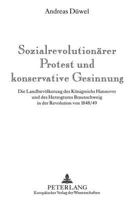 Sozialrevolutionaerer Protest Und Konservative Gesinnung: Die Landbevoelkerung Des Koenigreichs Hannover Und Des Herzogtums Braunschweig in Der Revolu 3631303130 Book Cover