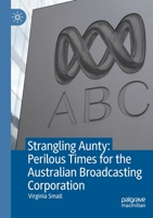 Strangling Aunty: Perilous Times for the Australian Broadcasting Corporation 9811607788 Book Cover