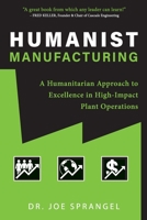 Humanist Manufacturing: A Humanitarian Approach to Excellence in High-Impact Plant Operations B0BQCZHNJR Book Cover
