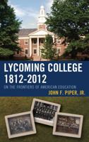 Lycoming College, 1812 2012: On the Frontiers of American Education 1611483700 Book Cover