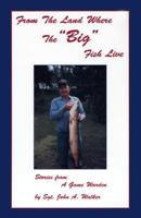 From the Land Where the "Big" Fish Live (Stories from a Game Warden) 0963979825 Book Cover