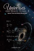 Universes are Black Holes I: Space, Time and World Membranes 1962621316 Book Cover