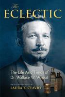 The Eclectic: The Life and Times of Dr. Wallace W. Wheat 1888483172 Book Cover