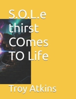 S.O.L.e thirst COmes TO Life B0GYZ68QCQ Book Cover