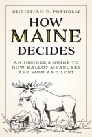 How Maine Decides: An Insider’s Guide to How Ballot Measures Are Won and Lost 168475206X Book Cover