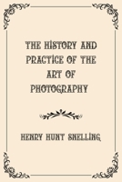 The History and Practice of the Art of Photography: Luxurious Edition B08YDGTP7L Book Cover