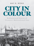 City in Colour: Rediscovered Stories of Victoria's Multicultural Past 1771512857 Book Cover