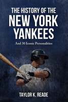 The History Of The New York Yankees: And 30 Iconic Personalities B0FCYQ8Q84 Book Cover