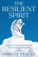The Resilient Spirit: Lessons from Scripture for Overcoming Obstacles 1456649779 Book Cover