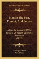 Der Mensch und seine Stellung in Natur und Gesellschaft in Vergangenheit, Gegenwart und Zukunft; oder, Woher kommen wir? Wer sind wir? Wohin gehen wir? 1164934600 Book Cover