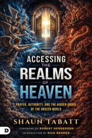 Accessing the Realms of Heaven: Prayer, Authority, and the Hidden Order of the Unseen World B0GZBB9B1V Book Cover