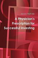 A Physician's Prescription for Successful Investing 0557204569 Book Cover