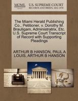 The Miami Herald Publishing Co., Petitioner, v. Dorothy M. Brautigam, Administratrix, Etc. U.S. Supreme Court Transcript of Record with Supporting Pleadings 127048463X Book Cover