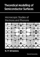 Theoretical Modelling of Semiconductor Surfaces: Microscopic Studies of Electrons and Phonons (Microscopic Studies of Electrons & Phonons) 981023306X Book Cover