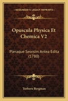 Opuscula Physica Et Chemica V2: Pleraque Seorsim Antea Edita (1780) 1166205932 Book Cover