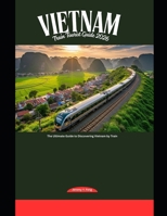 Vietnam Train Tourist Guide 2026: The Ultimate Guide to Discovering Vietnam by Train (Railway Journeys: The 2026 Train Travel Guide Collection) B0GJYJMWBC Book Cover