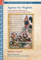 Against the Mughals: Dreams and Wars of Dattu Sarvani, a Sixteenth-Century Indo-Afghan Soldier 9361777025 Book Cover