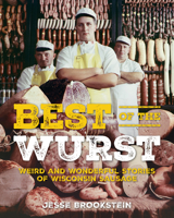 Best of the Wurst: Weird and Wonderful Stories of Wisconsin Sausage 1976600812 Book Cover