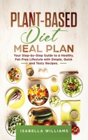 Plant-Based Diet Meal Plan: Your Step-by-Step Guide to a Healthy, Fat-Free Lifestyle with Simple, Quick, and Tasty Recipes. B07Y4KC5RS Book Cover
