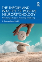 The Theory and Practice of Positive Neuropsychology: New Perspectives on Nurturing Wellbeing 1032762659 Book Cover
