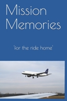 Mission Memories: 'for the ride home' 1691282812 Book Cover